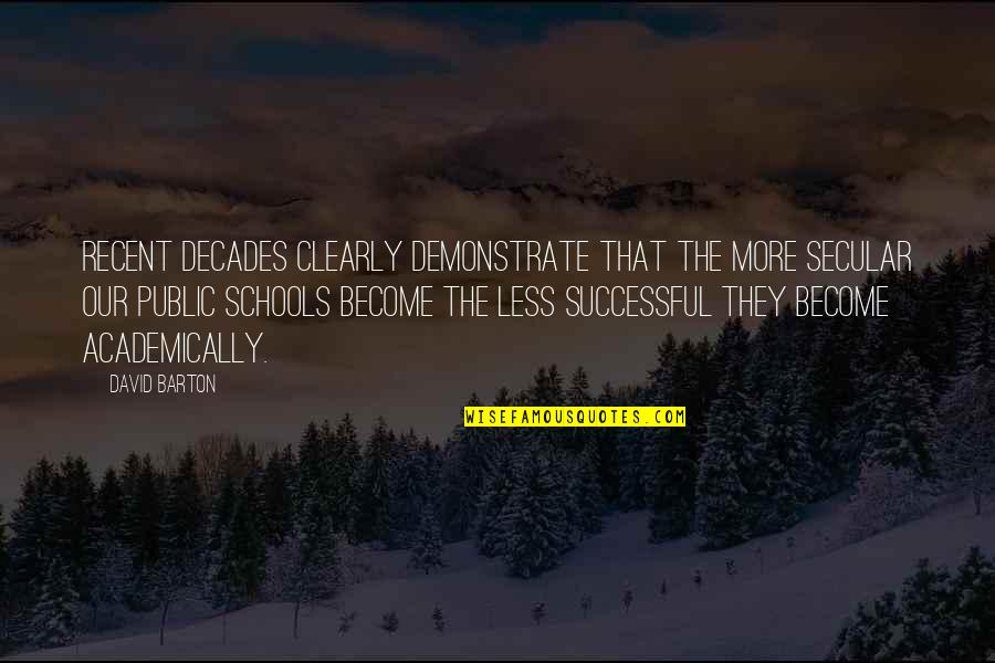 Successful School Quotes By David Barton: Recent decades clearly demonstrate that the more secular