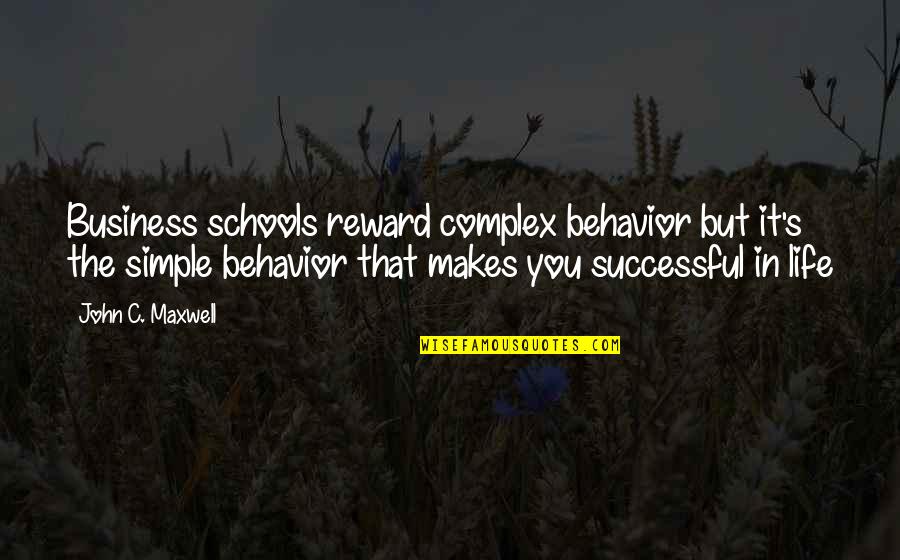Successful Schools Quotes By John C. Maxwell: Business schools reward complex behavior but it's the Successful Schools Quotes By John C. Maxwell: Business schools reward complex behavior but it's the
