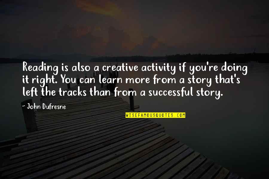 Successful Story Quotes By John Dufresne: Reading is also a creative activity if you're Successful Story Quotes By John Dufresne: Reading is also a creative activity if you're
