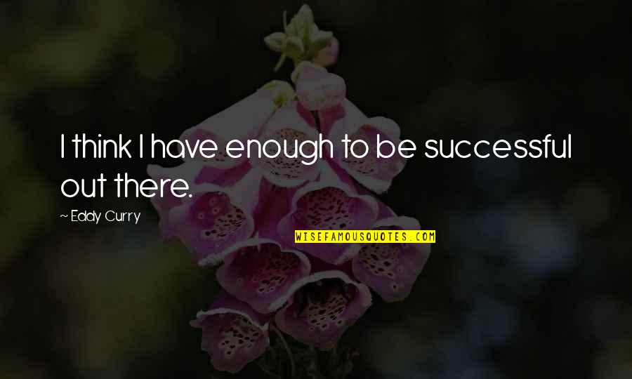 Successful Thinking Quotes By Eddy Curry: I think I have enough to be successful Successful Thinking Quotes By Eddy Curry: I think I have enough to be successful