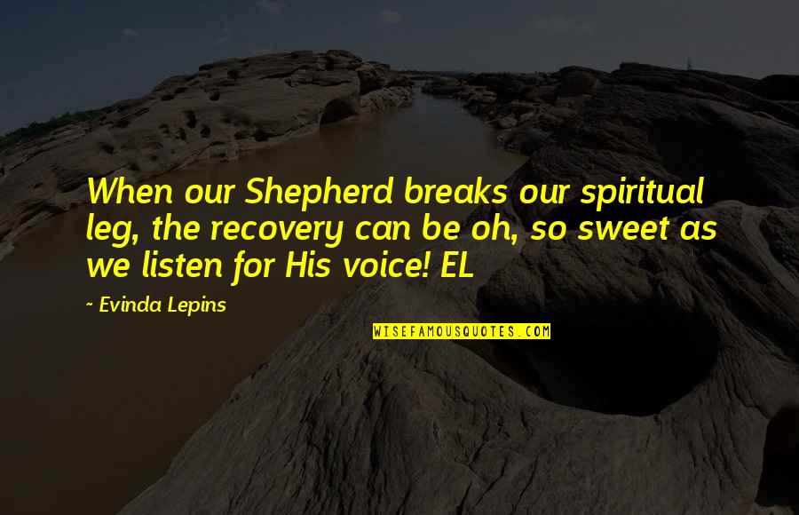 Successful Traders Quotes By Evinda Lepins: When our Shepherd breaks our spiritual leg, the