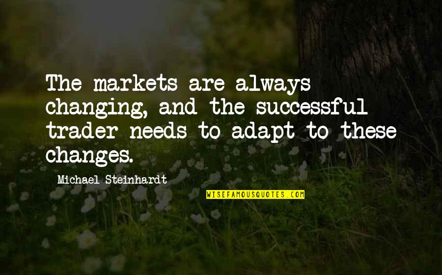 Successful Traders Quotes By Michael Steinhardt: The markets are always changing, and the successful