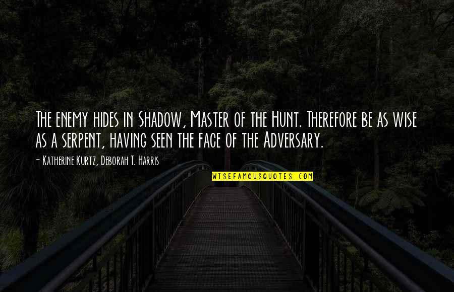 Successful Traits Quotes By Katherine Kurtz, Deborah T. Harris: The enemy hides in Shadow, Master of the