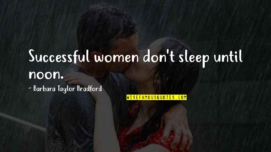 Successful Women Quotes By Barbara Taylor Bradford: Successful women don't sleep until noon. Successful Women Quotes By Barbara Taylor Bradford: Successful women don't sleep until noon.