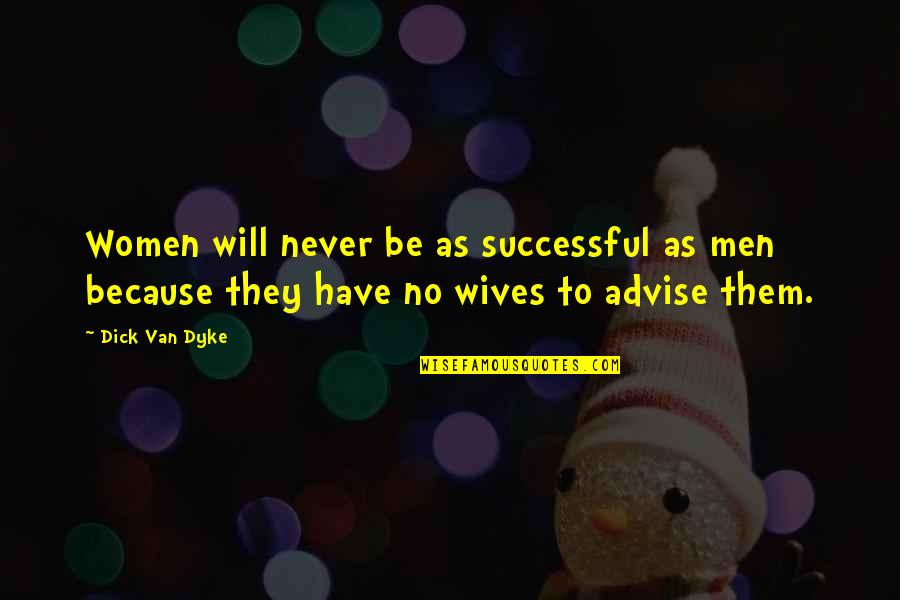 Successful Women Quotes By Dick Van Dyke: Women will never be as successful as men