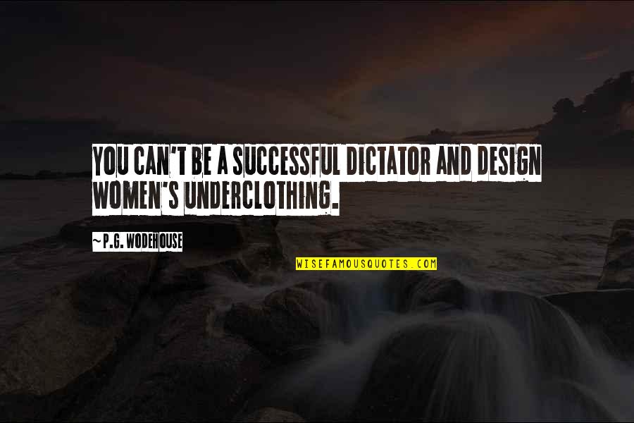 Successful Women Quotes By P.G. Wodehouse: You can't be a successful Dictator and design Successful Women Quotes By P.G. Wodehouse: You can't be a successful Dictator and design