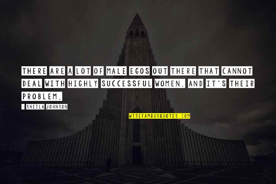 Successful Women Quotes By Sheila Johnson: There are a lot of male egos out Successful Women Quotes By Sheila Johnson: There are a lot of male egos out