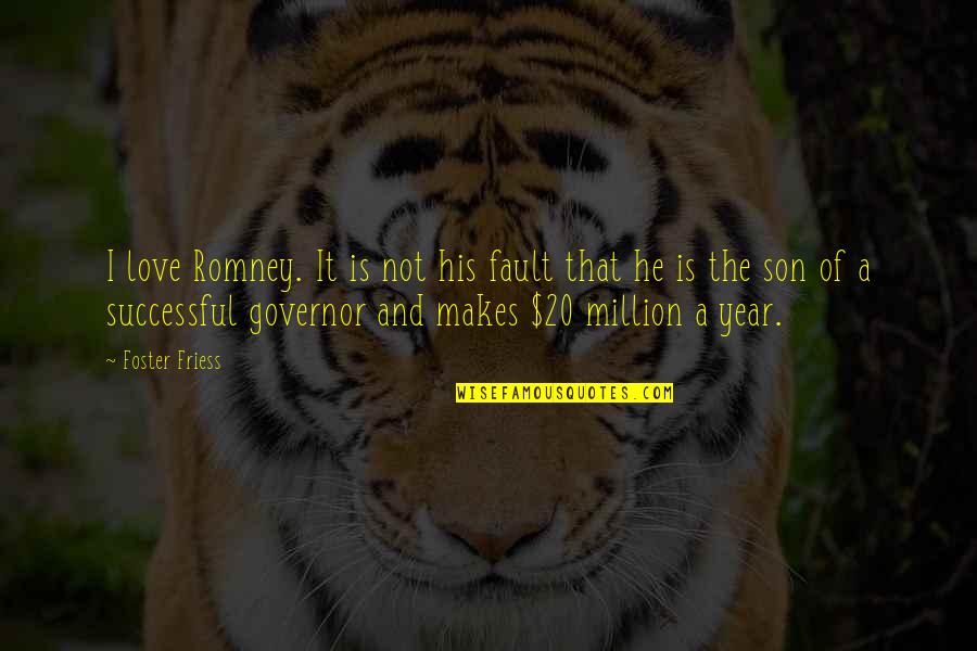 Successful Year Quotes By Foster Friess: I love Romney. It is not his fault Successful Year Quotes By Foster Friess: I love Romney. It is not his fault