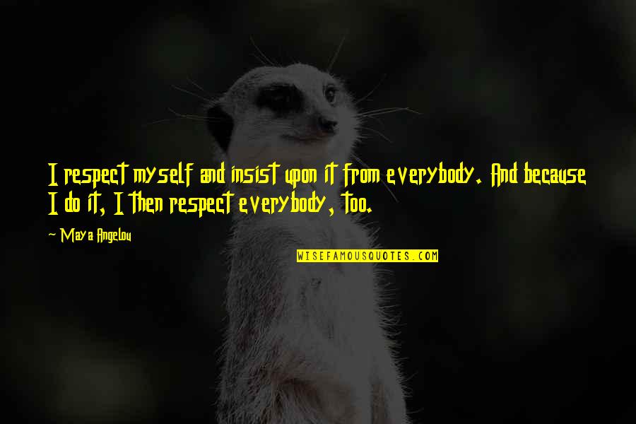 Successfully Completed Training Quotes By Maya Angelou: I respect myself and insist upon it from