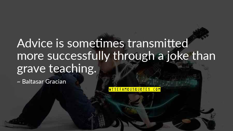 Successfully Quotes By Baltasar Gracian: Advice is sometimes transmitted more successfully through a
