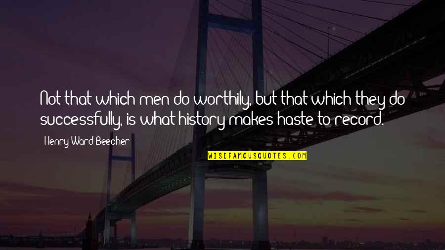 Successfully Quotes By Henry Ward Beecher: Not that which men do worthily, but that
