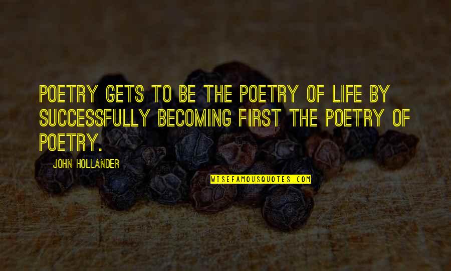 Successfully Quotes By John Hollander: Poetry gets to be the poetry of life