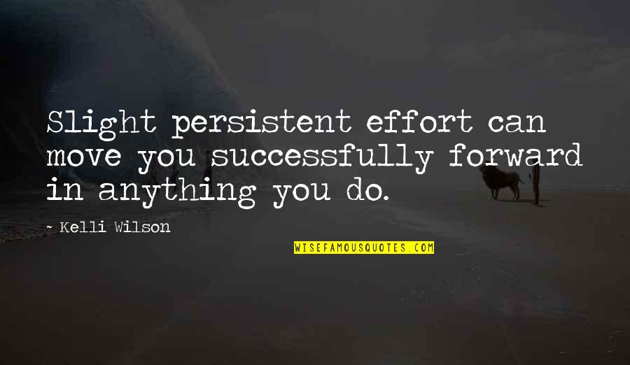 Successfully Quotes By Kelli Wilson: Slight persistent effort can move you successfully forward