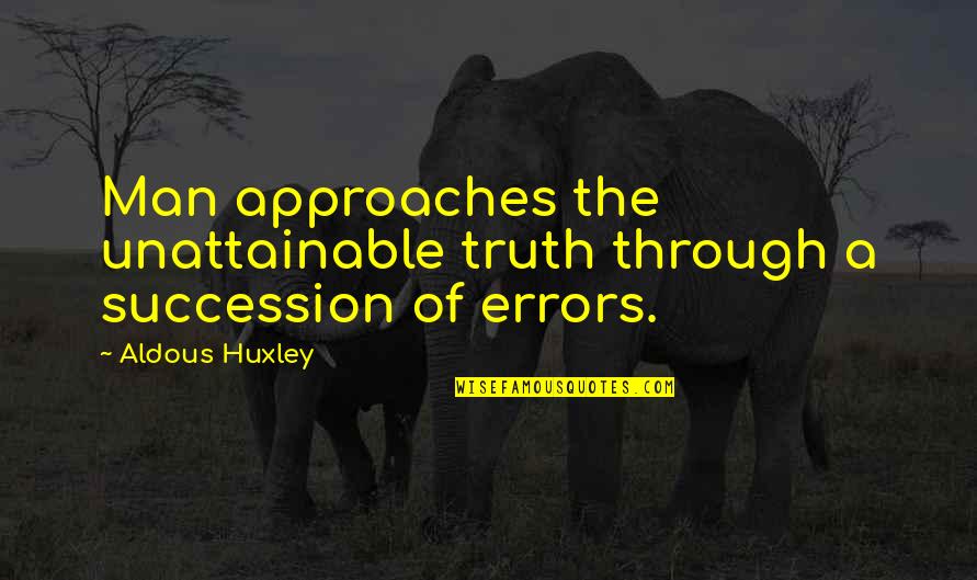 Succession Quotes By Aldous Huxley: Man approaches the unattainable truth through a succession