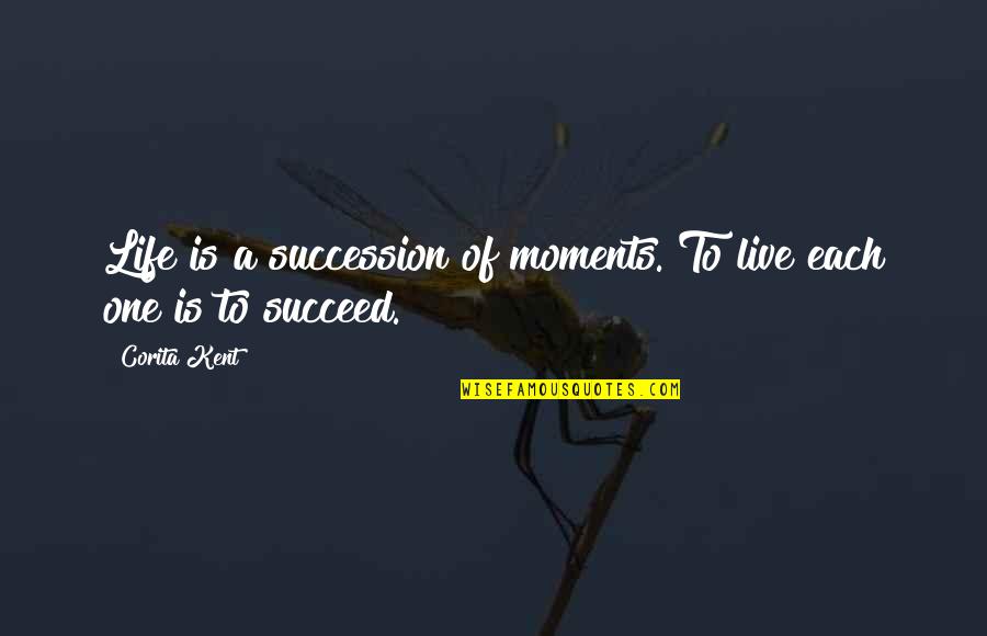 Succession Quotes By Corita Kent: Life is a succession of moments. To live