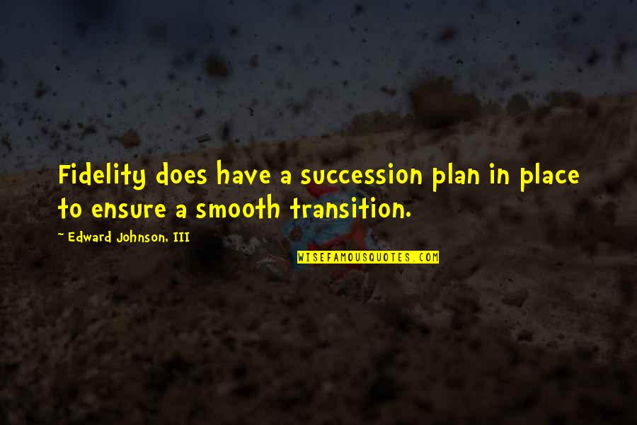 Succession Quotes By Edward Johnson, III: Fidelity does have a succession plan in place