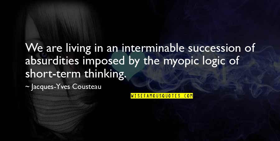 Succession Quotes By Jacques-Yves Cousteau: We are living in an interminable succession of