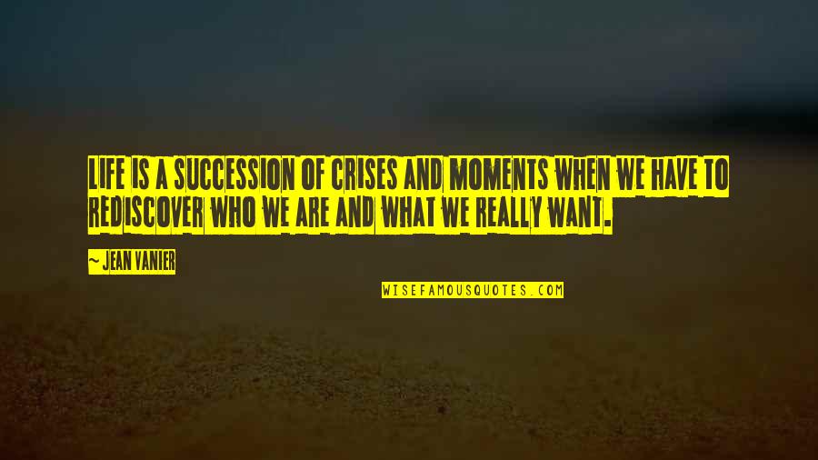 Succession Quotes By Jean Vanier: Life is a succession of crises and moments