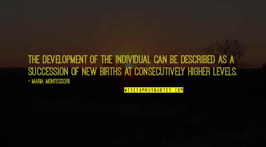 Succession Quotes By Maria Montessori: The development of the individual can be described