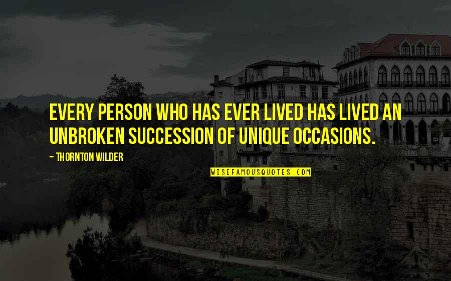 Succession Quotes By Thornton Wilder: Every person who has ever lived has lived