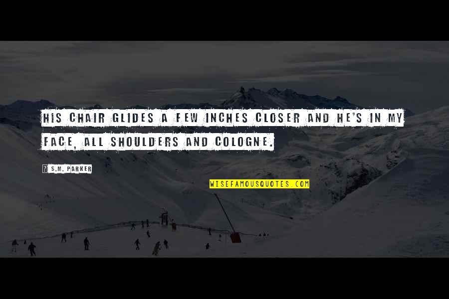 Successione In English Quotes By S.M. Parker: His chair glides a few inches closer and