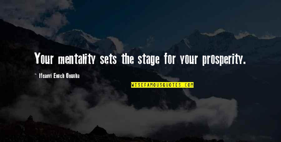Successity Quotes By Ifeanyi Enoch Onuoha: Your mentality sets the stage for your prosperity. Successity Quotes By Ifeanyi Enoch Onuoha: Your mentality sets the stage for your prosperity.