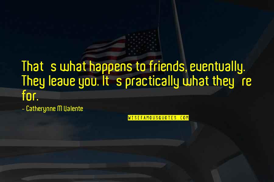 Successnet Plus Quotes By Catherynne M Valente: That's what happens to friends, eventually. They leave Successnet Plus Quotes By Catherynne M Valente: That's what happens to friends, eventually. They leave