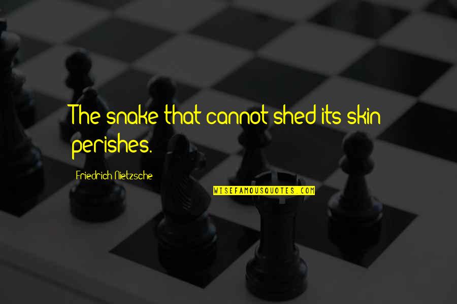 Successnet Plus Quotes By Friedrich Nietzsche: The snake that cannot shed its skin perishes. Successnet Plus Quotes By Friedrich Nietzsche: The snake that cannot shed its skin perishes.