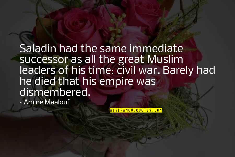 Successor Quotes By Amine Maalouf: Saladin had the same immediate successor as all Successor Quotes By Amine Maalouf: Saladin had the same immediate successor as all