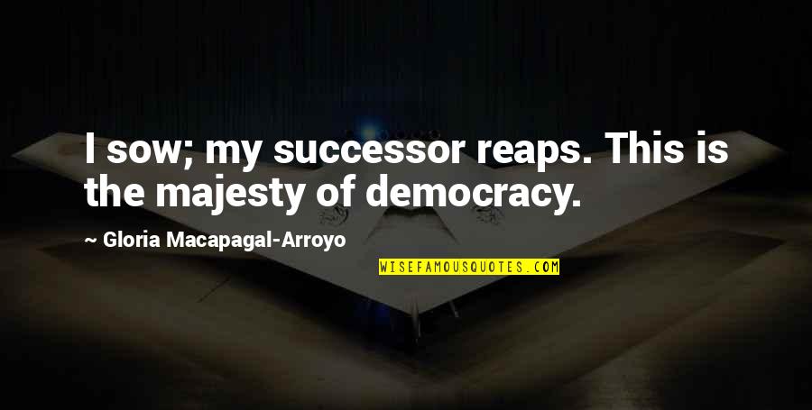 Successor Quotes By Gloria Macapagal-Arroyo: I sow; my successor reaps. This is the Successor Quotes By Gloria Macapagal-Arroyo: I sow; my successor reaps. This is the