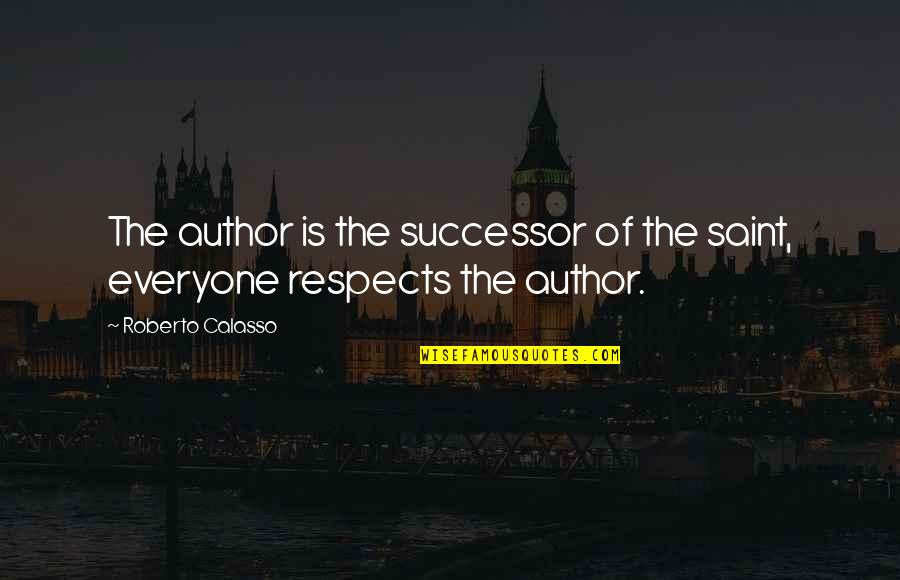 Successor Quotes By Roberto Calasso: The author is the successor of the saint, Successor Quotes By Roberto Calasso: The author is the successor of the saint,