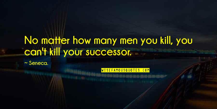 Successor Quotes By Seneca.: No matter how many men you kill, you