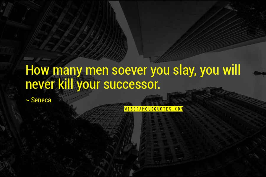 Successor Quotes By Seneca.: How many men soever you slay, you will