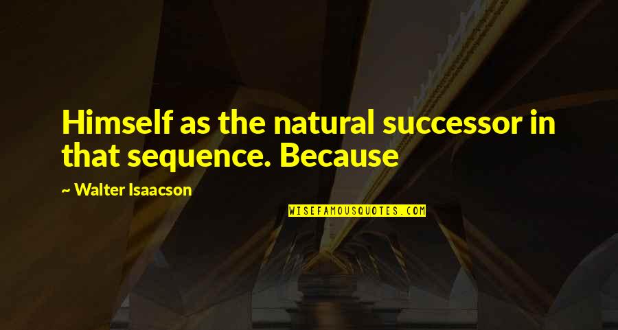 Successor Quotes By Walter Isaacson: Himself as the natural successor in that sequence. Successor Quotes By Walter Isaacson: Himself as the natural successor in that sequence.