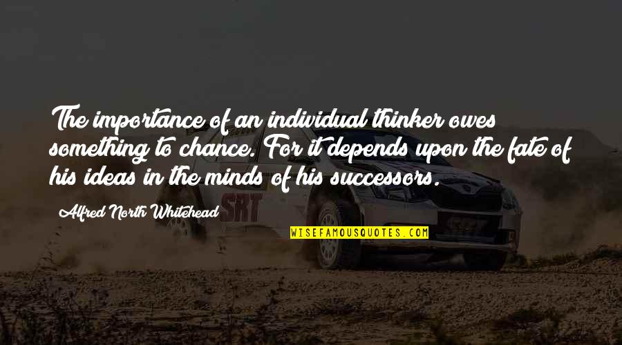Successors Quotes By Alfred North Whitehead: The importance of an individual thinker owes something