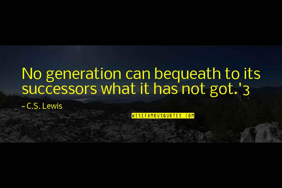 Successors Quotes By C.S. Lewis: No generation can bequeath to its successors what
