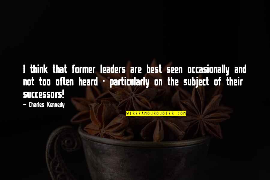Successors Quotes By Charles Kennedy: I think that former leaders are best seen