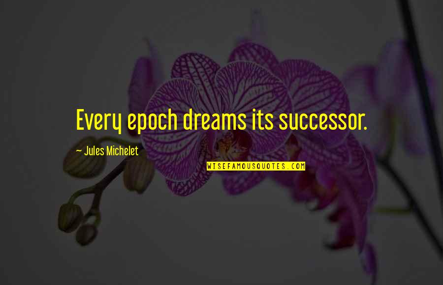 Successors Quotes By Jules Michelet: Every epoch dreams its successor.