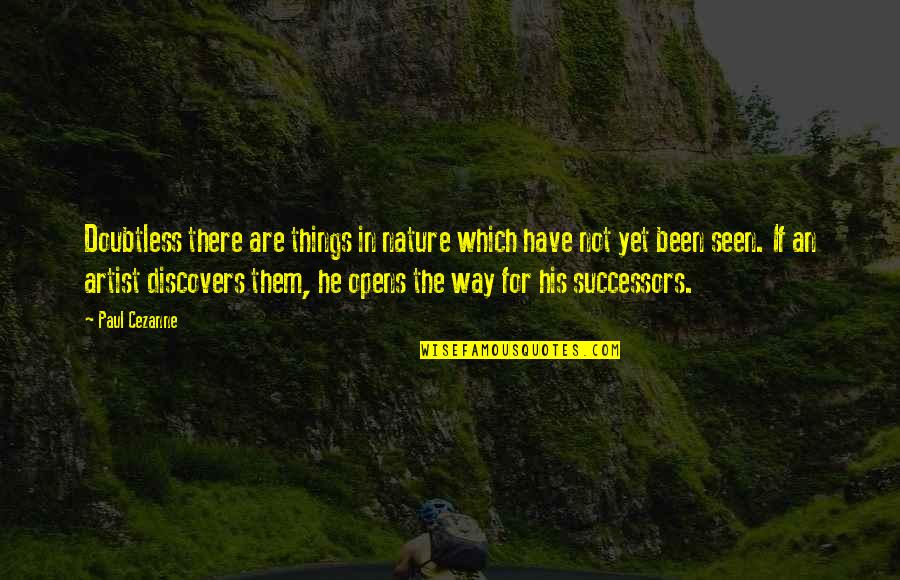 Successors Quotes By Paul Cezanne: Doubtless there are things in nature which have