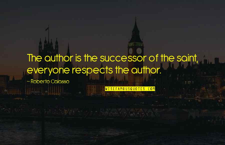 Successors Quotes By Roberto Calasso: The author is the successor of the saint,