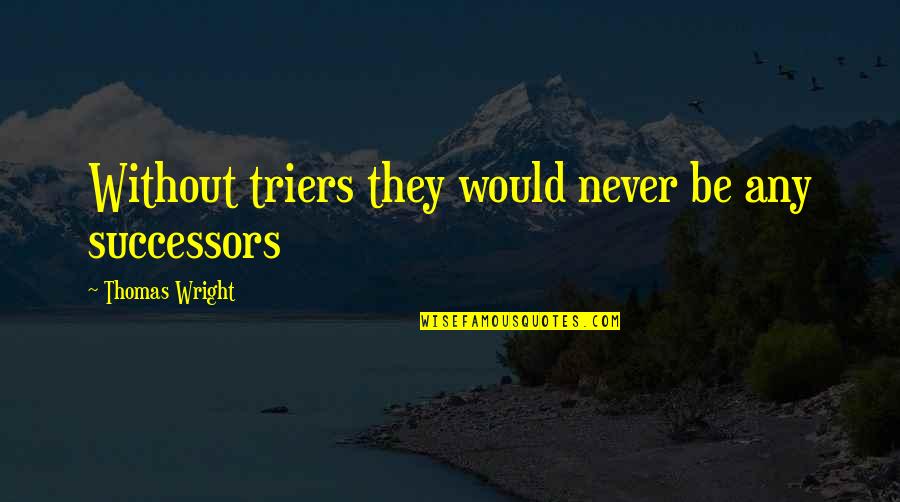 Successors Quotes By Thomas Wright: Without triers they would never be any successors
