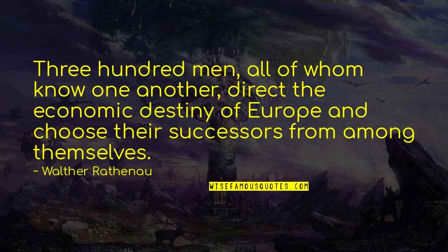 Successors Quotes By Walther Rathenau: Three hundred men, all of whom know one