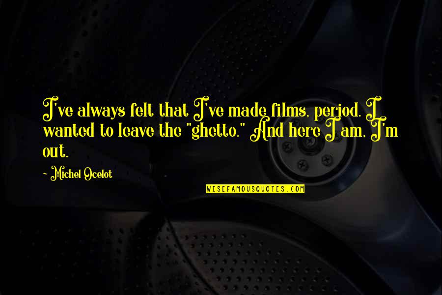 Successs Quotes By Michel Ocelot: I've always felt that I've made films, period.