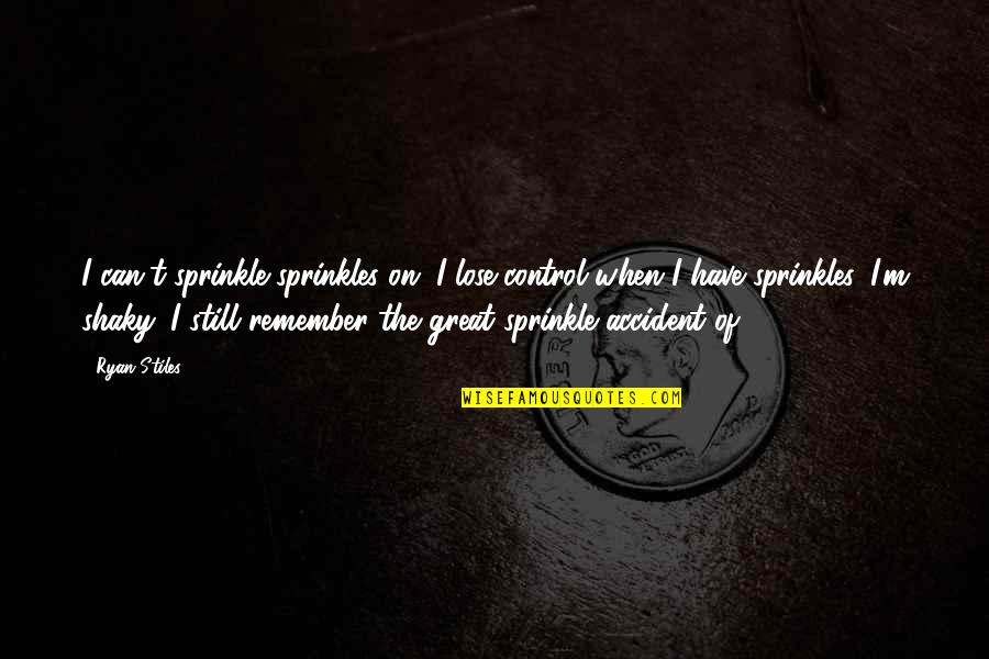 Successtemporary Quotes By Ryan Stiles: I can't sprinkle sprinkles on. I lose control