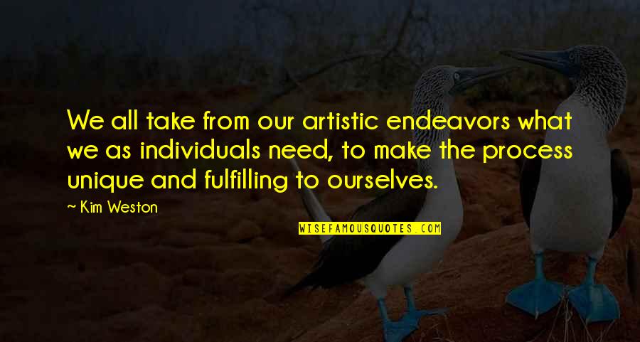 Succesul Si Quotes By Kim Weston: We all take from our artistic endeavors what Succesul Si Quotes By Kim Weston: We all take from our artistic endeavors what
