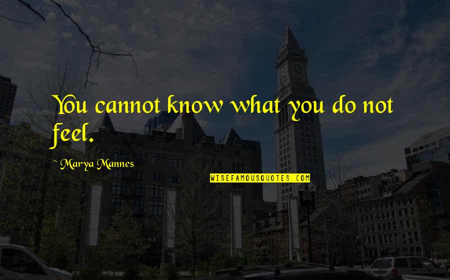 Succesul Si Quotes By Marya Mannes: You cannot know what you do not feel. Succesul Si Quotes By Marya Mannes: You cannot know what you do not feel.