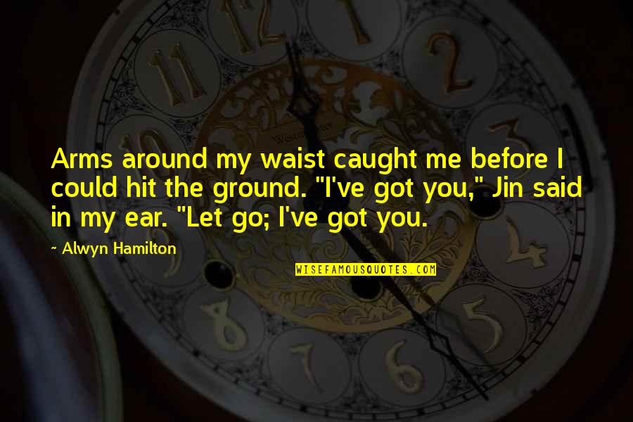 Succhi Di Quotes By Alwyn Hamilton: Arms around my waist caught me before I