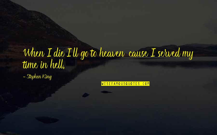 Succinct Love Quotes By Stephen King: When I die I'll go to heaven 'cause