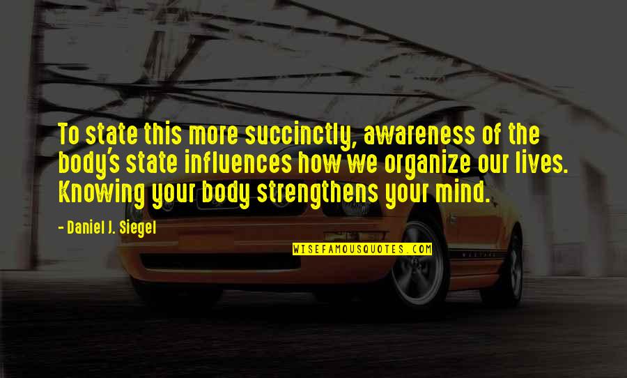 Succinctly Quotes By Daniel J. Siegel: To state this more succinctly, awareness of the