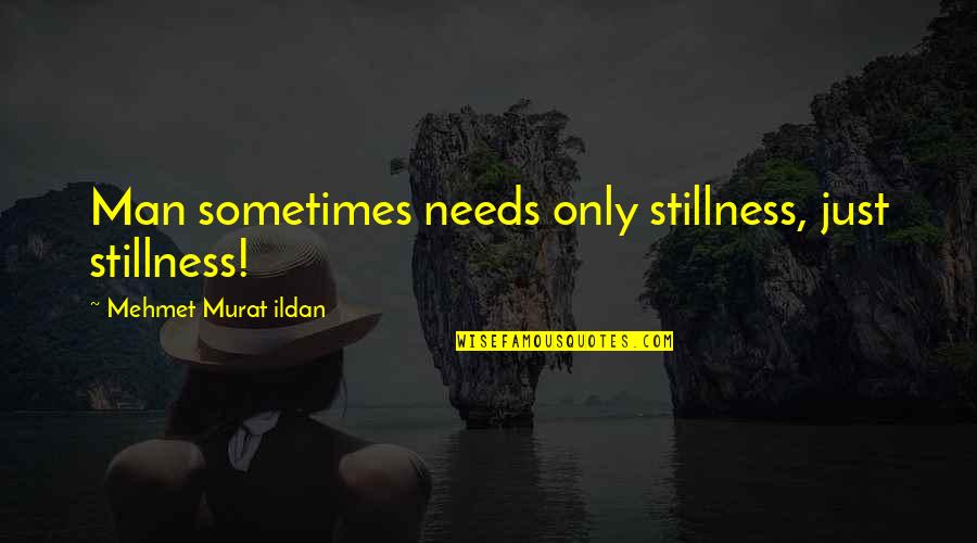 Succinctly Worded Quotes By Mehmet Murat Ildan: Man sometimes needs only stillness, just stillness!